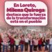 EN LORETO, MILENA QUIROGA DESTACA QUE LA FUERZA DE LA TRANSFORMACIÓN ESTÁ EN EL PUEBLO